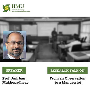 IIM Udaipur hosts Prof. Anirban Mukhopadhayay for a talk on From an Observation to a Manuscript