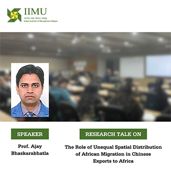 IIM Udaipur hosts Prof. Ajay Bhaskarabhatlaare for a talk on The Role of Unequal Spatial Distribution of African Migration in Chinese Exports to Africa
